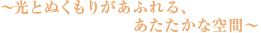 ～光とぬくもりがあふれる、あたたかな空間～